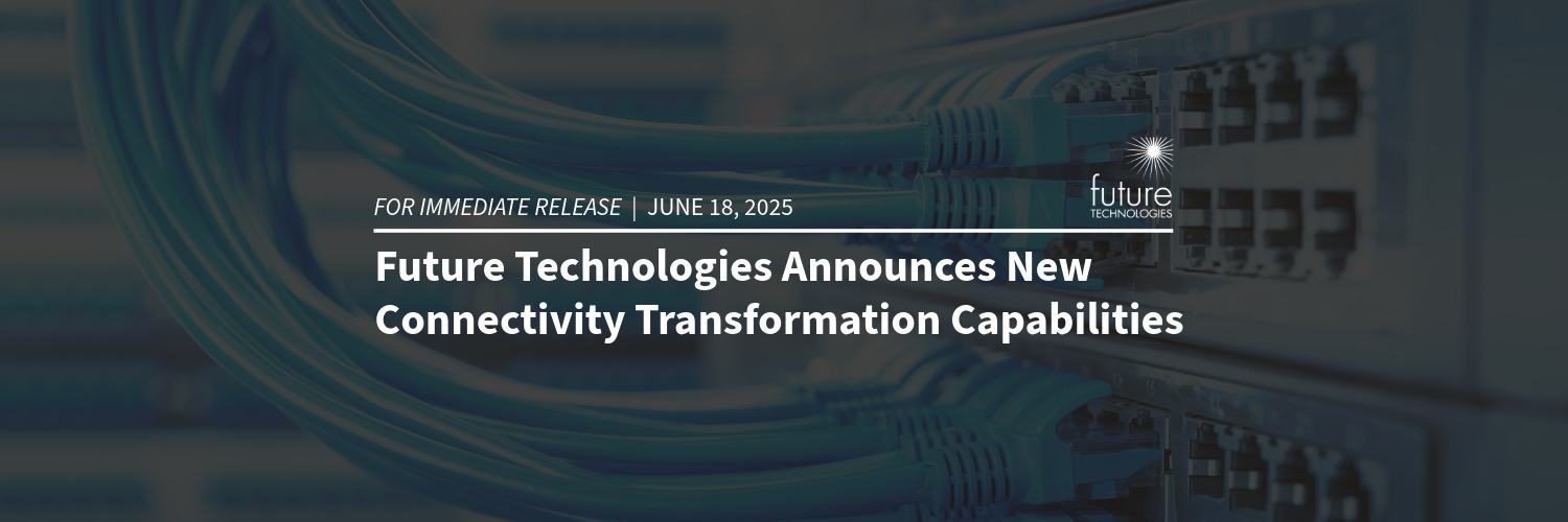Featured image for “Press Release: Future Technologies Announces New Connectivity Transformation Capabilities”